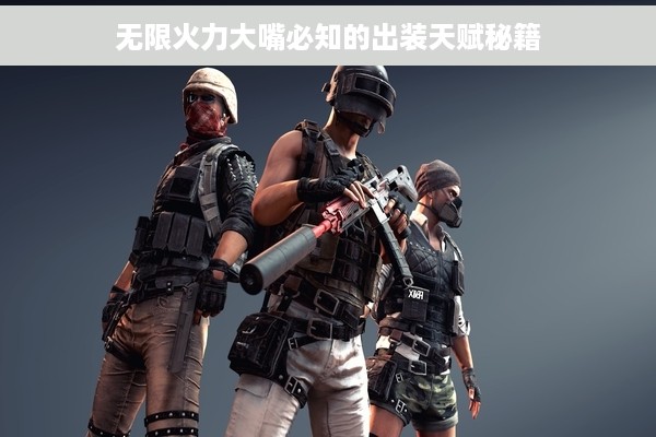 无限火力大嘴必知的出装天赋秘籍