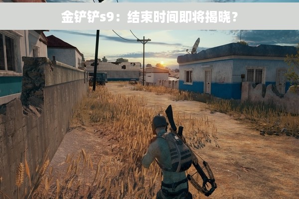 金铲铲s9：结束时间即将揭晓？
