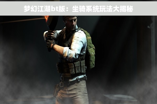 梦幻江湖bt版：坐骑系统玩法大揭秘