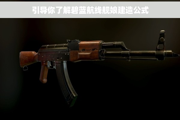 引导你了解碧蓝航线舰娘建造公式