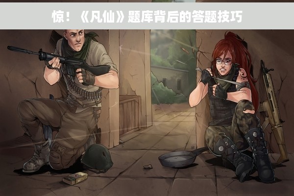 惊！《凡仙》题库背后的答题技巧