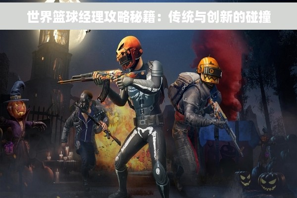 世界篮球经理攻略秘籍：传统与创新的碰撞