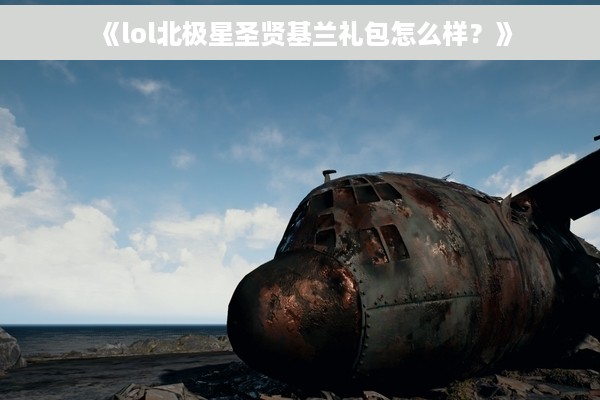 《lol北极星圣贤基兰礼包怎么样？》