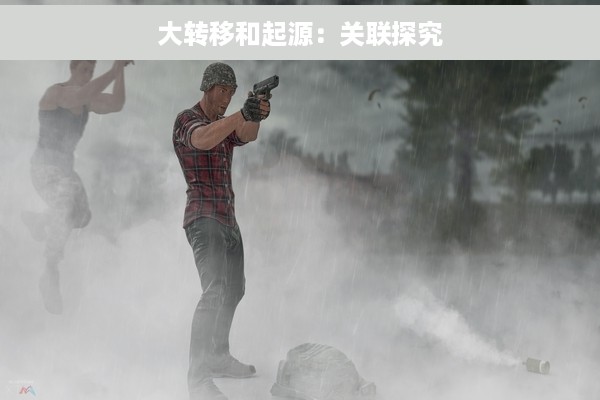 大转移和起源：关联探究