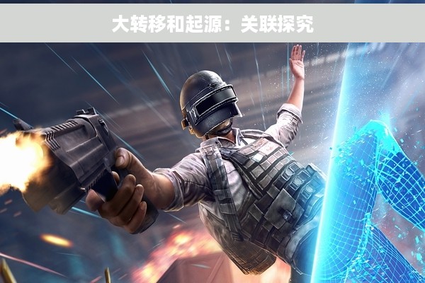 大转移和起源：关联探究