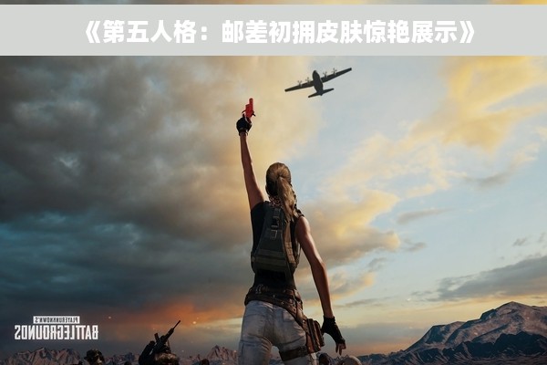 《第五人格：邮差初拥皮肤惊艳展示》