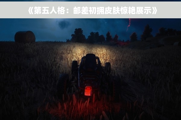 《第五人格：邮差初拥皮肤惊艳展示》