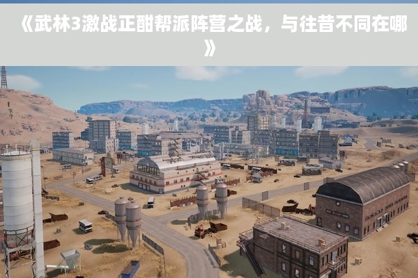 《武林3激战正酣帮派阵营之战，与往昔不同在哪》