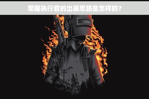 荣耀执行官的出装思路是怎样的？