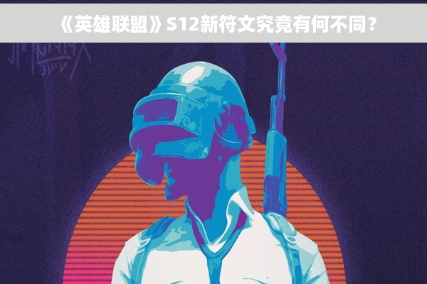 《英雄联盟》S12新符文究竟有何不同？