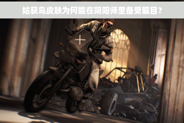 姑获鸟皮肤为何能在阴阳师里备受瞩目？