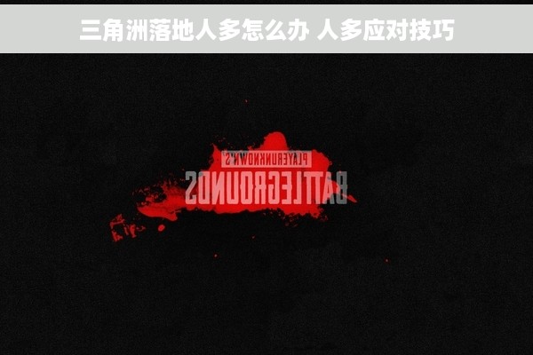 三角洲落地人多怎么办 人多应对技巧
