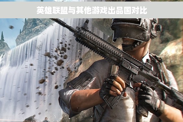 英雄联盟与其他游戏出品国对比