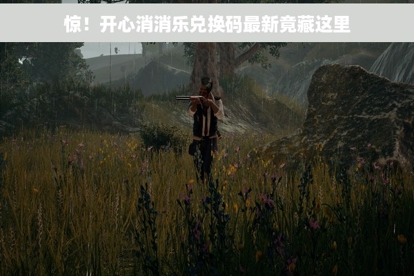 惊！开心消消乐兑换码最新竟藏这里