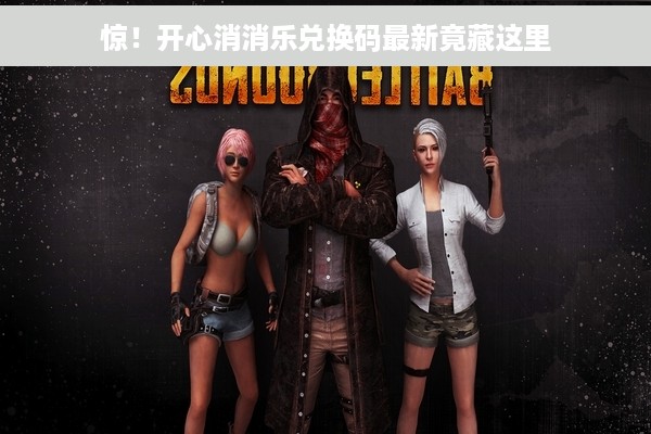 惊！开心消消乐兑换码最新竟藏这里