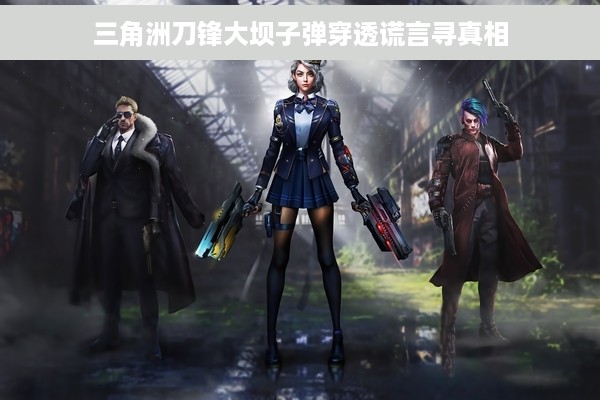 三角洲刀锋大坝子弹穿透谎言寻真相