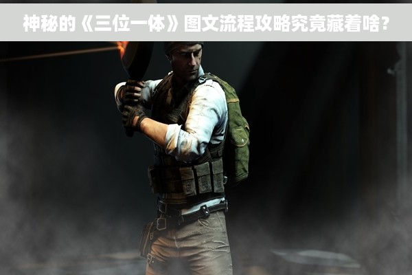 神秘的《三位一体》图文流程攻略究竟藏着啥？