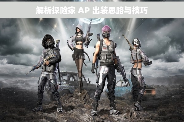解析探险家 AP 出装思路与技巧