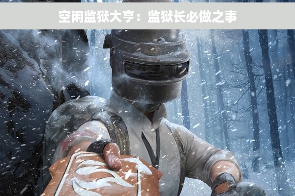 空闲监狱大亨：监狱长必做之事