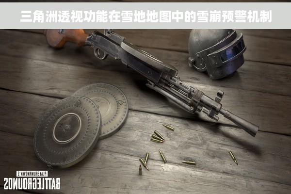三角洲透视功能在雪地地图中的雪崩预警机制