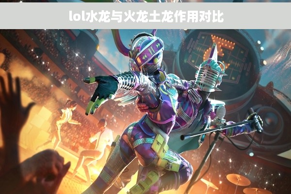 lol水龙与火龙土龙作用对比