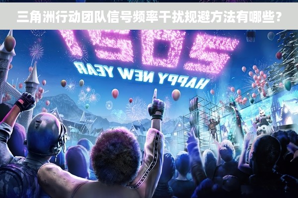 三角洲行动团队信号频率干扰规避方法有哪些？