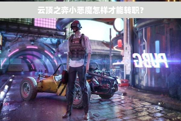 云顶之弈小恶魔怎样才能转职？