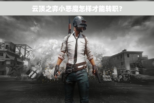 云顶之弈小恶魔怎样才能转职？