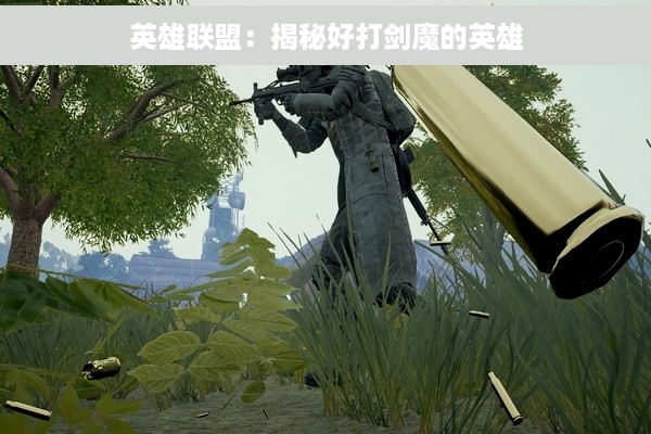 英雄联盟：揭秘好打剑魔的英雄