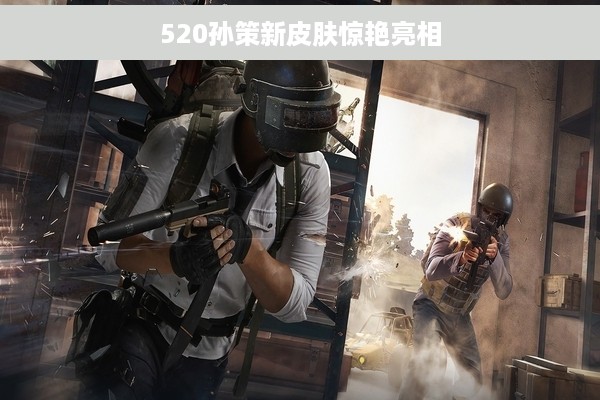 520孙策新皮肤惊艳亮相