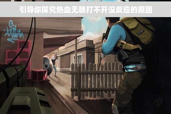 引导你探究热血无赖打不开没反应的原因