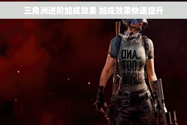 三角洲进阶加成效果 加成效果快速提升