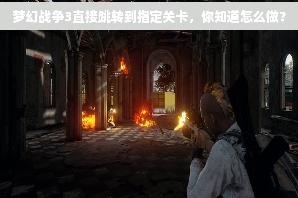 梦幻战争3直接跳转到指定关卡，你知道怎么做？