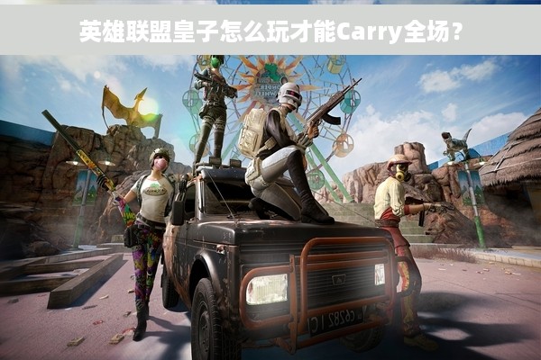 英雄联盟皇子怎么玩才能Carry全场？