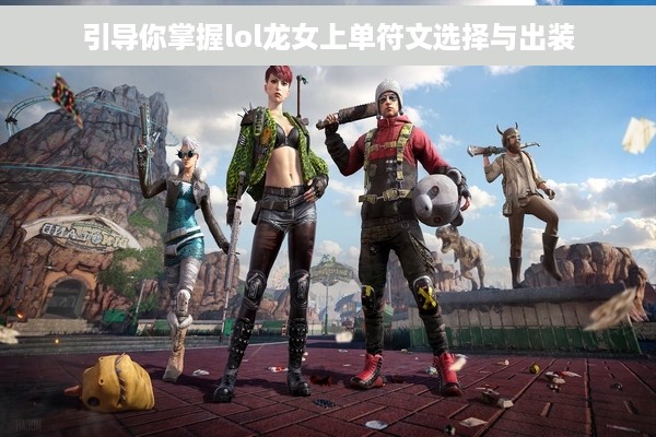 引导你掌握lol龙女上单符文选择与出装