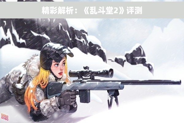 精彩解析：《乱斗堂2》评测