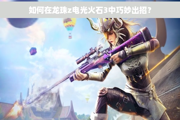 如何在龙珠z电光火石3中巧妙出招？