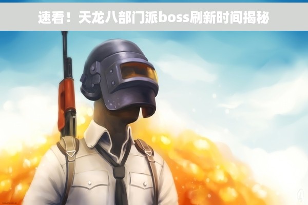 速看！天龙八部门派boss刷新时间揭秘