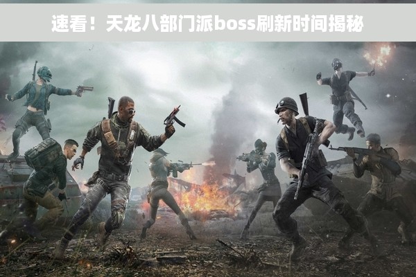 速看！天龙八部门派boss刷新时间揭秘