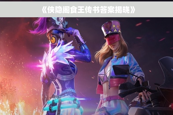 《侠隐阁食王传书答案揭晓》