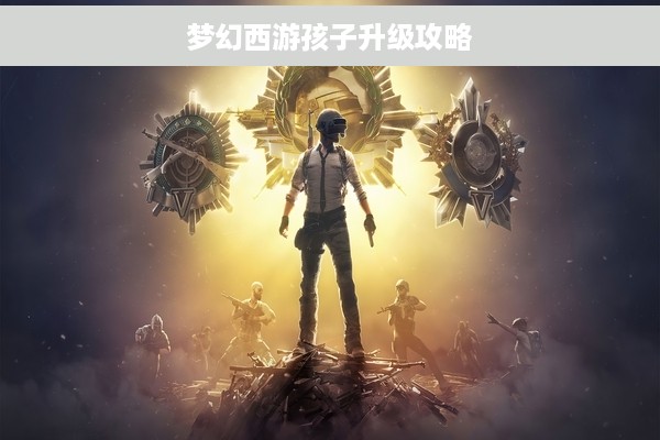 梦幻西游孩子升级攻略