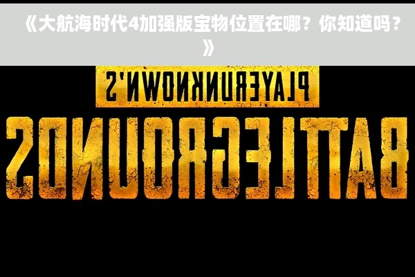 《大航海时代4加强版宝物位置在哪？你知道吗？》