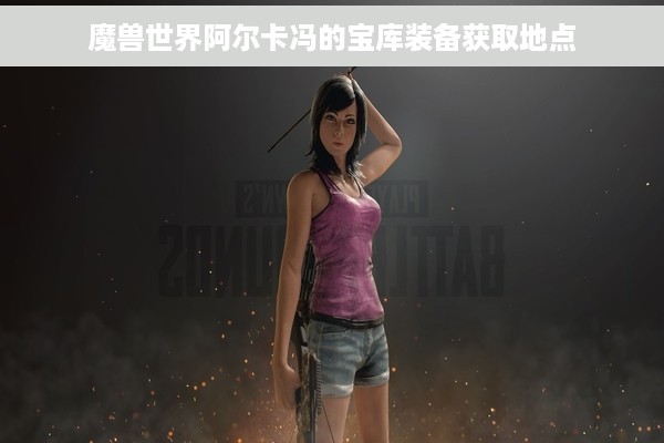 魔兽世界阿尔卡冯的宝库装备获取地点