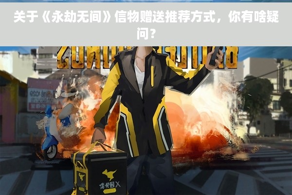 关于《永劫无间》信物赠送推荐方式，你有啥疑问？
