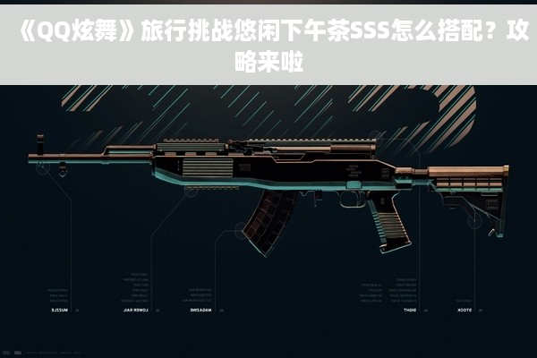 《QQ炫舞》旅行挑战悠闲下午茶SSS怎么搭配？攻略来啦