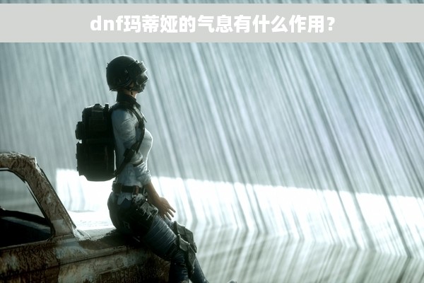 dnf玛蒂娅的气息有什么作用？