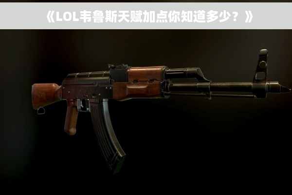 《LOL韦鲁斯天赋加点你知道多少？》