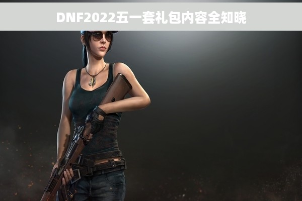 DNF2022五一套礼包内容全知晓