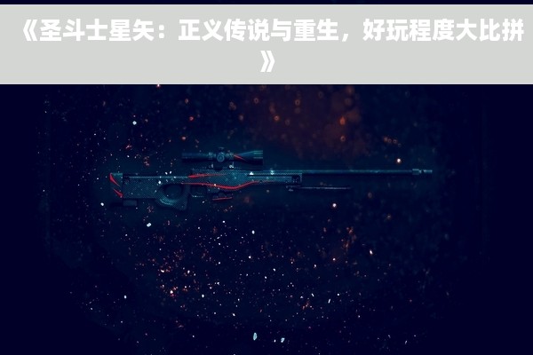 《圣斗士星矢：正义传说与重生，好玩程度大比拼》