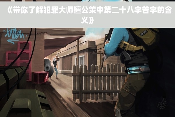 《带你了解犯罪大师檀公策中第二十八字苦字的含义》